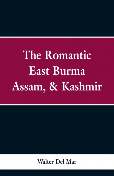 The Romantic East Burma, Assam, & Kashmir