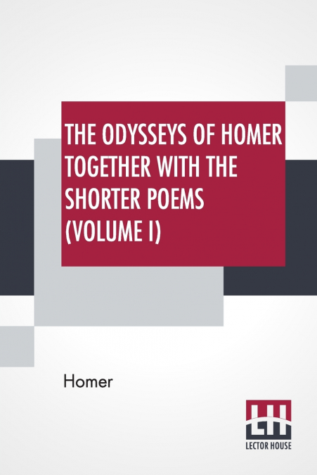 The Odysseys Of Homer Together With The Shorter Poems (Volume I)