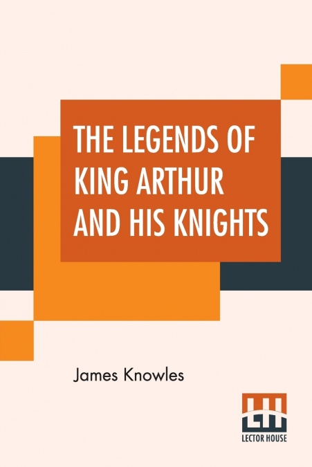 The Legends Of King Arthur And His Knights