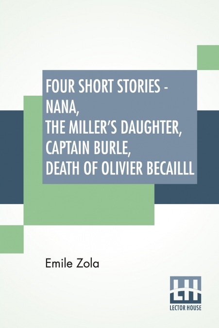 Four Short Stories - Nana, The Miller’s Daughter, Captain Burle, Death Of Olivier Becailll