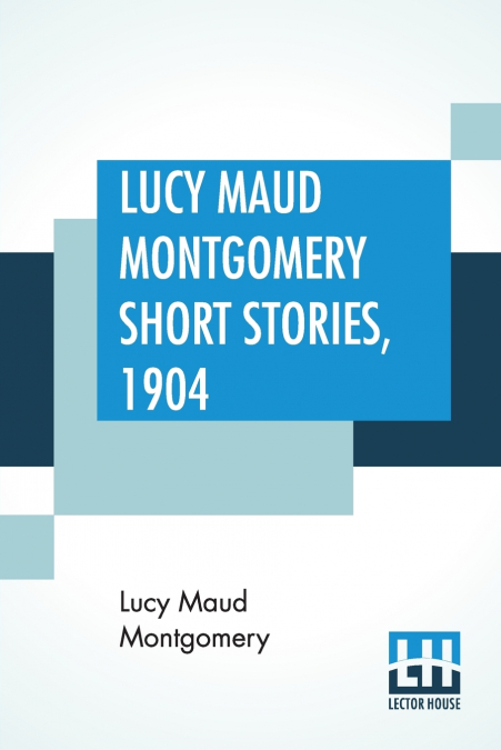 Lucy Maud Montgomery Short Stories, 1904