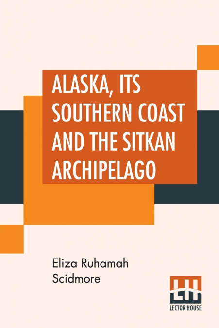 Alaska, Its Southern Coast And The Sitkan Archipelago