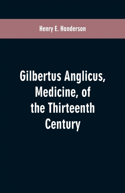 Gilbertus Anglicus, Medicine, of the Thirteenth Century