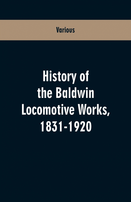 History Of The Baldwin Locomotive Works, 1831-1920