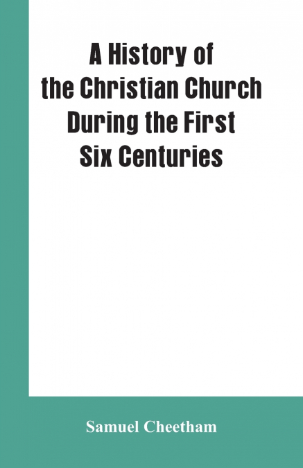 A History of the Christian Church During the First Six Centuries