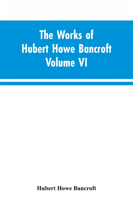 The Works of Hubert Howe Bancroft Volume VI History of Central America Volume I 1501-1530
