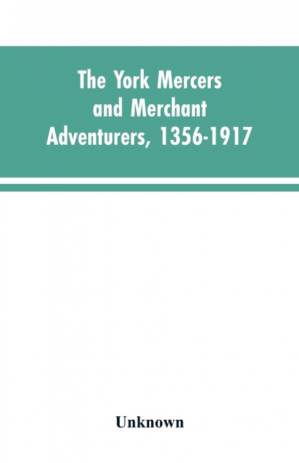 The York mercers and merchant adventurers, 1356-1917