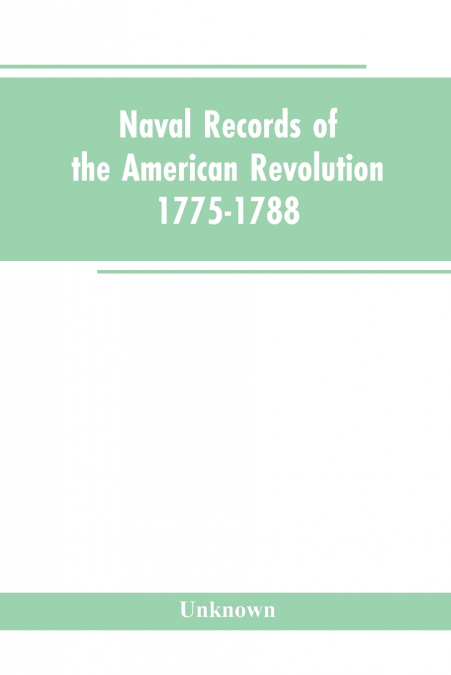 Naval records of the American Revolution, 1775-1788. Prepared from the originals in the Library of Congress by Charles Henry Lincoln, of the Division of Manuscripts.