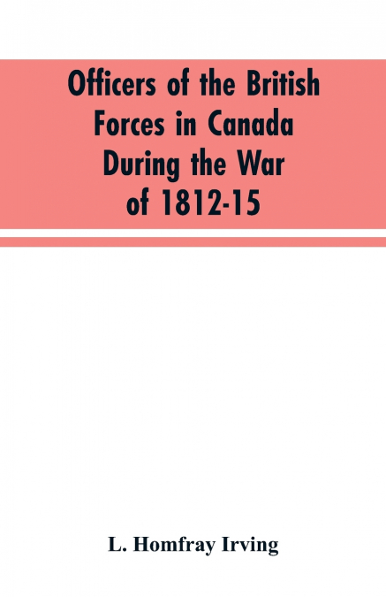 Officers of the British forces in Canada during the war of 1812-15
