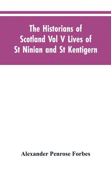 The Historians of Scotland Vol V Lives of St Ninian and St Kentigern