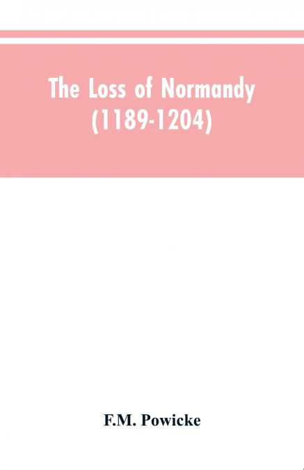 The loss of Normandy (1189-1204) Studies in the history of the Angevin empire