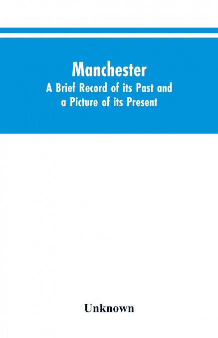 Manchester. A brief record of its past and a picture of its present