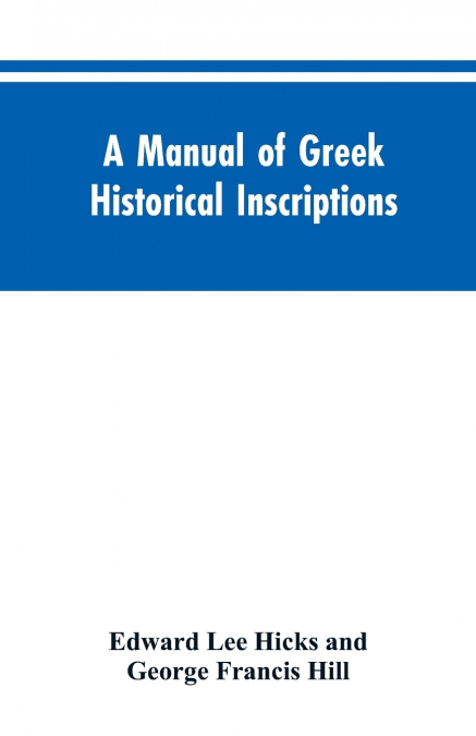 A manual of Greek historical inscriptions