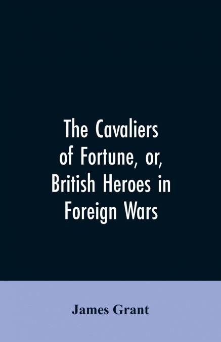 The Cavaliers of Fortune, Or, British Heroes in Foreign Wars