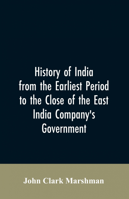 History of India from the earliest period to the close of the East India Company’s government