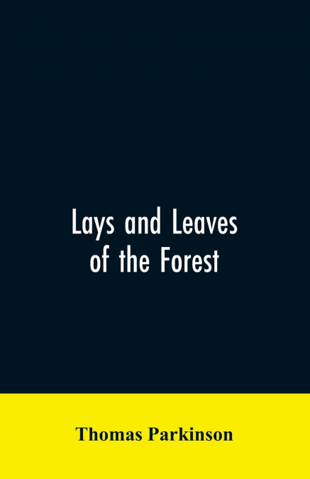 Lays and leaves of the forest; a collection of poems, and historical, genealogical & biographical essays and sketches, relating chiefly to men and things connected with the royal forest of Knaresborou