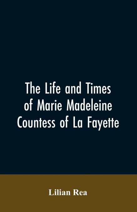 The Life And Times Of Marie Madeleine Countess Of La Fayette