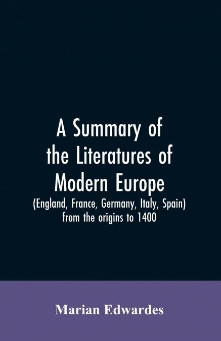 A summary of the literatures of modern Europe (England, France, Germany, Italy, Spain) from the origins to 1400,