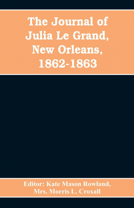 The journal of Julia Le Grand, New Orleans, 1862-1863