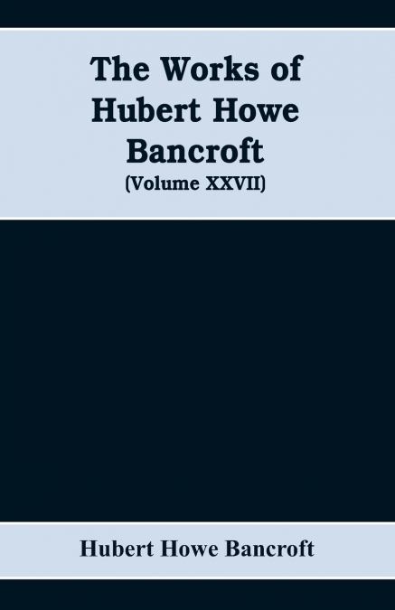 The Works of Hubert Howe Bancroft (Volume XXVII) History of the northwest coast (Volume I)