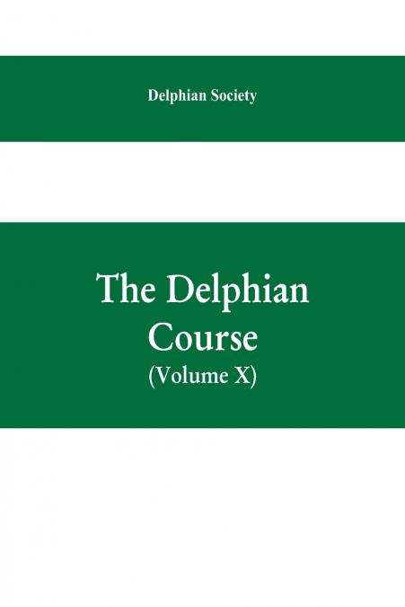 The Delphian course; a systematic plan of education, embracing the world’s progress and development of the liberal arts (Volume X)