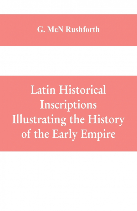 Latin historical inscriptions illustrating the history of the early empire