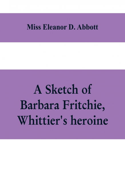 A sketch of Barbara Fritchie, Whittier’s heroine