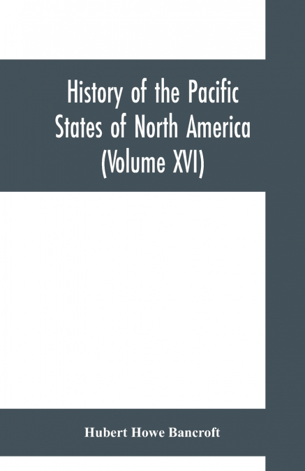 History of the Pacific States of North America (Volume XVI) California (Volume IV). 1840- 1845.