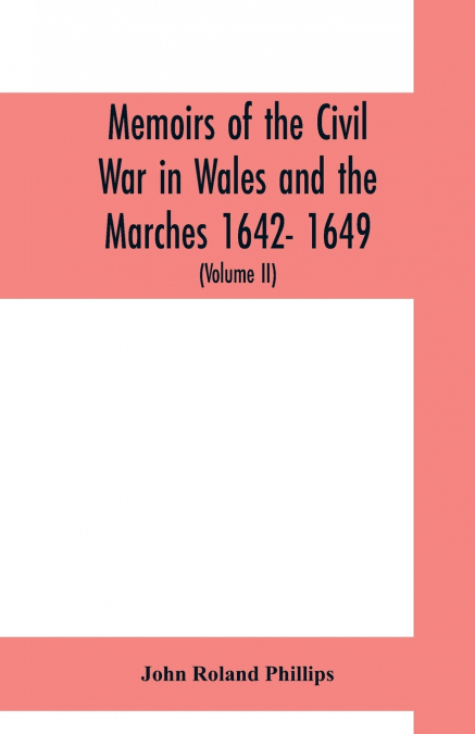 Memoirs of the civil war in Wales and the Marches 1642- 1649. (Volume II)