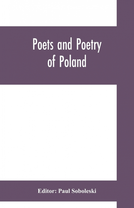 Poets and poetry of Poland, a collection of Polish verse, including a short account of the history of Polish poetry, with sixty biographical sketches of Poland’s poets and specimens of their compositi
