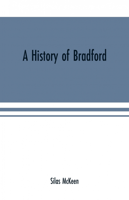 A history of Bradford, Vermont containing some account of the place of its first settlement in 1765, and the principal improvements made, and events which have occurred down to 1874--a period of one h