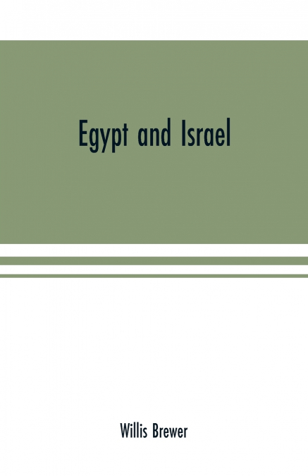 Egypt and Israel; an inquiry into the influence of the more ancient people upon Hebrew history and the Jewish religion and some investigation into the facts and statements made as to Jesus of Nazareth