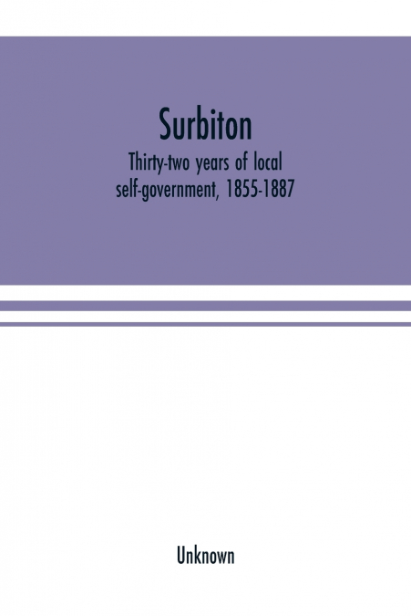 Surbiton; thirty-two years of local self-government, 1855-1887