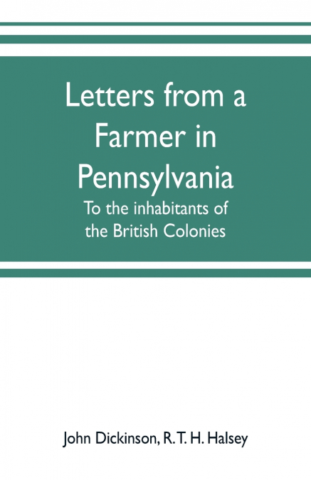 Letters from a farmer in Pennsylvania, to the inhabitants of the British Colonies