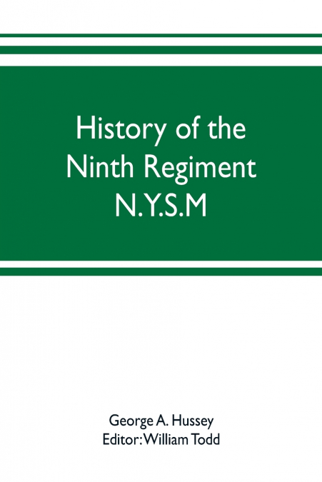 History of the Ninth Regiment N.Y.S.M. -- N.G.S.N.Y. (Eighty-third N. Y. Volunteers.) 1845-1888