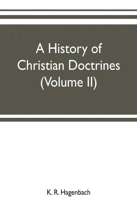 A history of Christian doctrines (Volume II)
