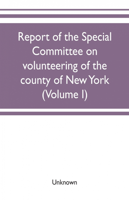 Report of the Special committee on volunteering of the county of New York