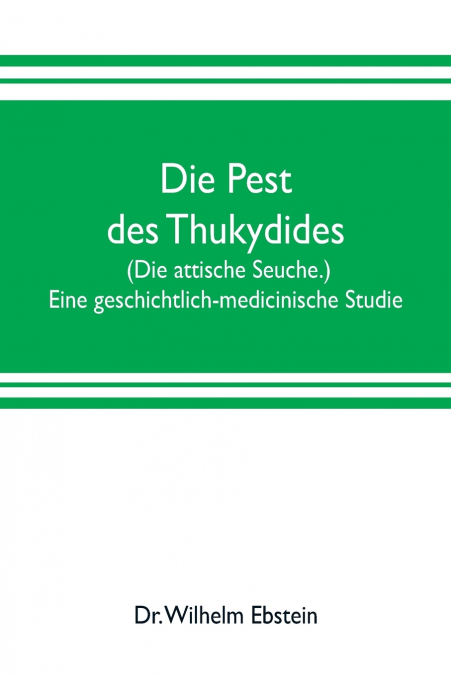 Die Pest des Thukydides. (Die attische Seuche.) Eine geschichtlich-medicinische Studie