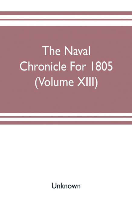 The Naval chronicle For 1805 (Volume XIII)