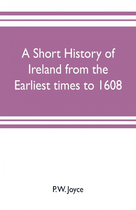 A short history of Ireland from the earliest times to 1608