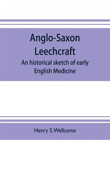Anglo-Saxon leechcraft; an historical sketch of early English medicine