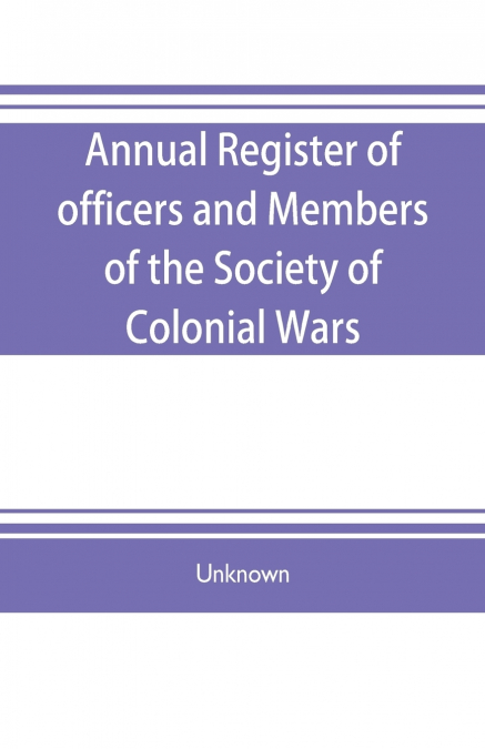 Annual register of officers and members of the Society of colonial wars; constitution of the General society
