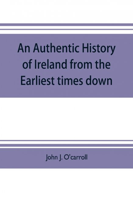 An authentic history of Ireland from the earliest times down