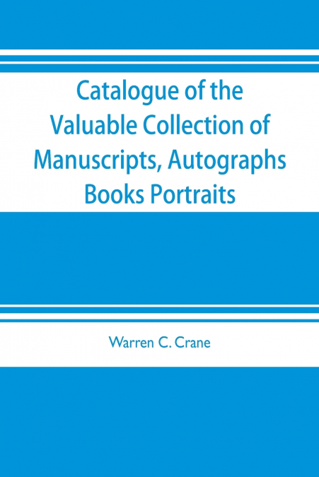 Catalogue of the valuable collection of manuscripts, autographs, books portraits and other interesting material mainly relating to Napoleon Bonaparte and the French revolution