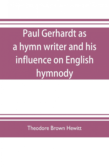 Paul Gerhardt as a hymn writer and his influence on English hymnody
