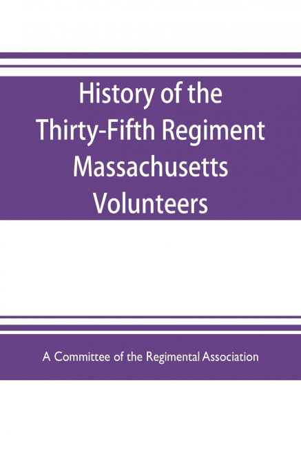 History of the Thirty-Fifth Regiment Massachusetts Volunteers, 1862-1865. With a roster