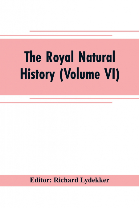 The royal natural history (Volume VI)