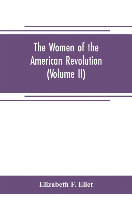 The women of the American revolution (Volume II)