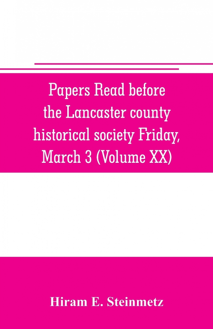 Papers read before the Lancaster county historical society Friday, March 3, 1916 History Herself, as seen in her own workshop