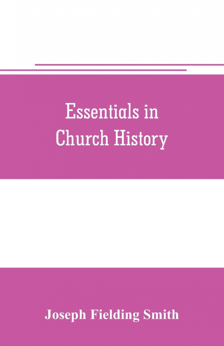 Essentials in church history; a history of the church from the birth of Joseph Smith to the present time (1922), with introductory chapters on the antiquity of the Gospel and the 'falling away,